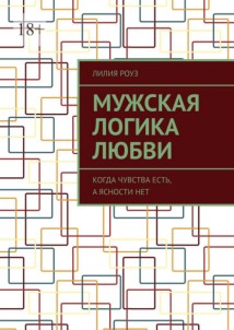 Мужская логика любви. Когда чувства есть, а ясности нет