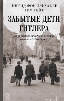 Забытые дети Гитлера. Шокирующая правдивая история о плане «Лебенсборн»
