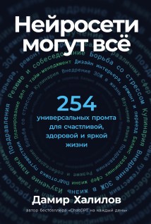 Нейросети могут всё: 254 универсальных промта для счастливой, здоровой и яркой жизни