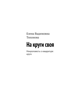 На круги своя. Микроповесть о квадратуре круга