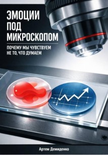 Эмоции под микроскопом: Почему мы чувствуем не то, что думаем