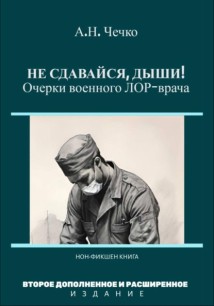 Не сдавайся, дыши! Очерки военного ЛОР-врача