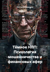 Тёмное НЛП: Психология мошенничества и финансовых афер