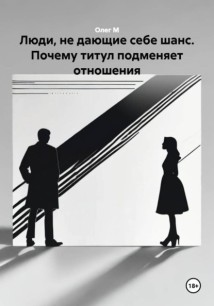Люди, не дающие себе шанс. Почему титул подменяет отношения