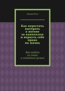 Как перестать выгорать в погоне за капиталом и вернуть себе право на жизнь. Как выйти из гонки и остаться целым