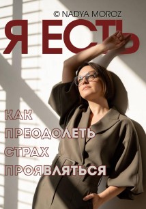 Я ЕСТЬ. Как преодолеть страх проявляться