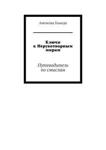 Ключи к Нерукотворным мирам. Путеводитель по смыслам