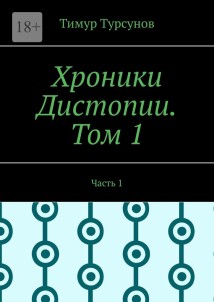 Хроники Дистопии. Том 1. Часть 1