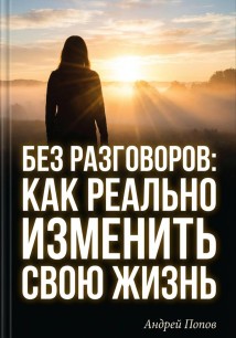 Без разговоров. Как реально изменить свою жизнь