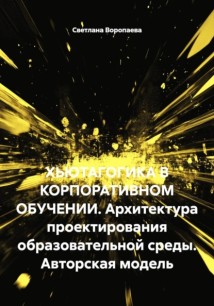 ХЬЮТАГОГИКА В КОРПОРАТИВНОМ ОБУЧЕНИИ. Архитектура проектирования образовательной среды. Авторская модель