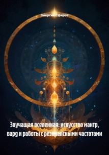 Звучащая вселенная: искусство мантр, вард и работы с резонансными частотами