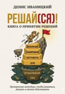 Решай(ся)! Книга о принятии решений