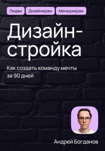 Дизайн-стройка. Как создать команду мечты за 90 дней