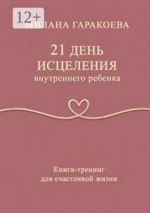 21 день исцеления внутреннего ребенка. Книга-тренинг для счастливой жизни