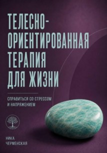 Телесно-ориентированная терапия для жизни. Справиться со стрессом и напряжением