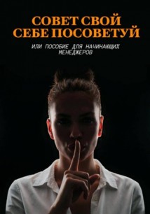 Совет свой себе посоветуй или пособие для начинающих менеджеров