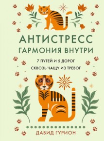 Антистресс – гармония внутри: 7 путей и 5 дорог сквозь чащу из тревог