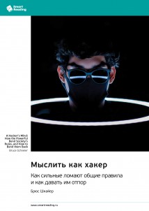 Мыслить как хакер. Как сильные ломают общие правила и как давать им отпор. Брюс Шнайер. Саммари