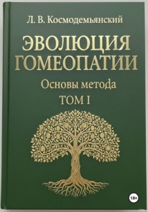 Л.В. Космодемьянский. «ЭВОЛЮЦИЯ ГОМЕОПАТИИ». Том - I. Основы метода