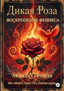 Дикая роза. Воскрешение Феникса