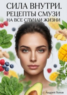 Сила внутри. Рецепты смузи на все случаи жизни
