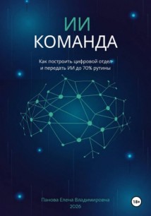 ИИ-Команда. Как построить цифровой отдел и передать ИИ до 70% рутины