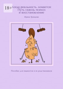 Когда реальность ломается: Путь сквозь психоз и восстановление. Пособие для пациентов и их родственников