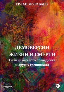 Демоверсии жизни и смерти. Житие весёлого праведника и других грешников