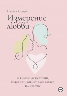 Измерение любви. 12 реальных историй, которые изменят ваш взгляд на измену