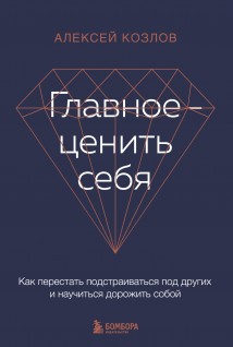 Главное – ценить себя. Как перестать подстраиваться под других и научиться дорожить собой